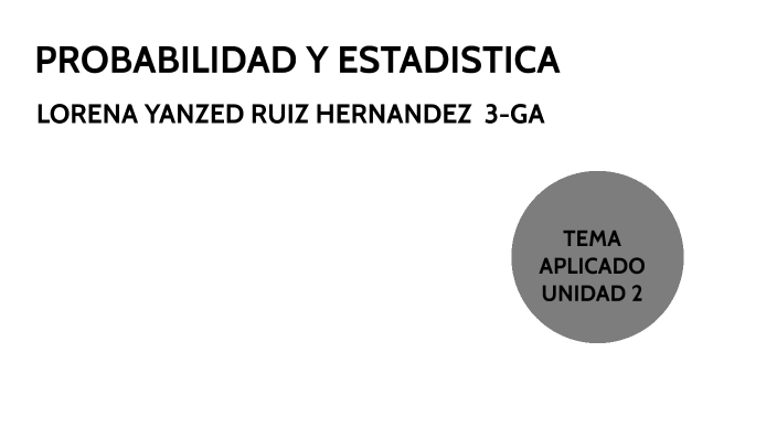 PROBABILIDAD Y ESTADISTICA by Lorena Yanzed Ruiz Hernandez on Prezi