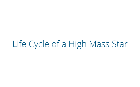 The Life Cycle Of A High Mass Star by Benny Mulhearn on Prezi