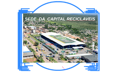 SEDE DA CAPITAL RECICLAVEIS by jorge ribeiro dias on Prezi