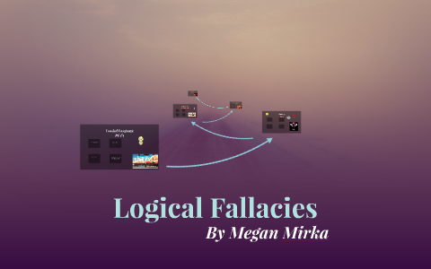 Logical Fallacies by Megan Mirka on Prezi