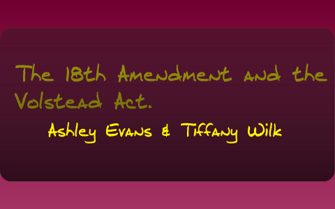 The 18th Amendment And The Volstead Act By Ashley Evans On Prezi