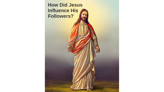 How Did Jesus Influence His Followers? by Tara Basra on Prezi