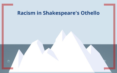 Racism in Shakespeare's Othello by Kathryn Foy on Prezi