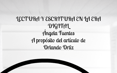 Lectura y escritura en la era digital by Angela Fuentes on Prezi