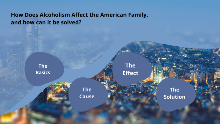 How Does Alcohol Negatively Impact Families? by AJ Garcia on Prezi