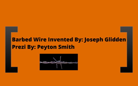 Barbed Wire Invented by: Joseph Glidden by Peyton smith on Prezi