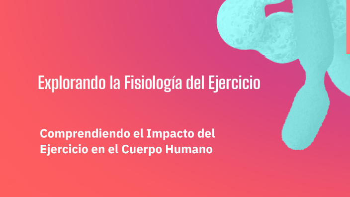 Explorando la Fisiología del Ejercicio by Join Camargo on Prezi