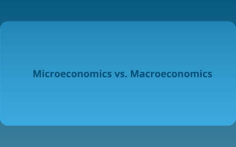 Microeconomics vs. Macroeconomics by Amber Brantner on Prezi