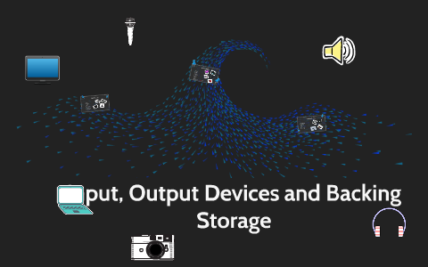 Input, Output Devices and Backing Storage by Emily Jack on Prezi