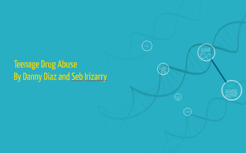 Teenage Drug Abuse by Danny Diaz on Prezi
