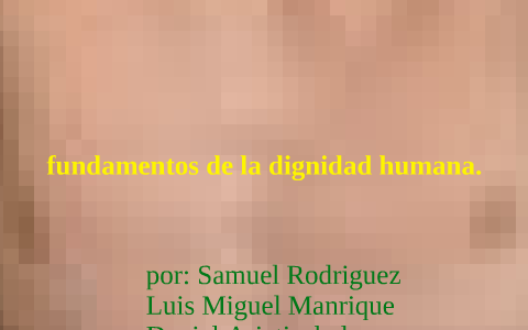 Fundamentos De La Dignidad Humana By Samuel Rodriguez On Prezi