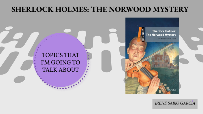 Sherlock Holmes: The Norwood Mystery by Irene Sabio García on Prezi