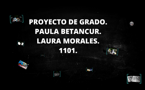 PROYECTO DE GRADO. by Laura Morales on Prezi