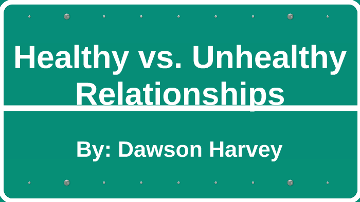 Healthy vs. Unhealthy Relationships by Dawson Harvey on Prezi
