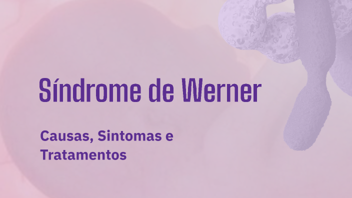 Síndrome de Werner by Haissa Neves on Prezi
