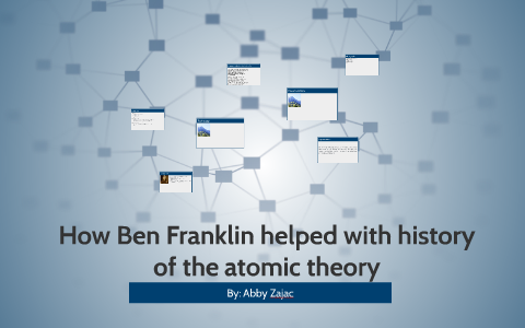 How Ben Franklin helped with history of the automic theory by Abby ...