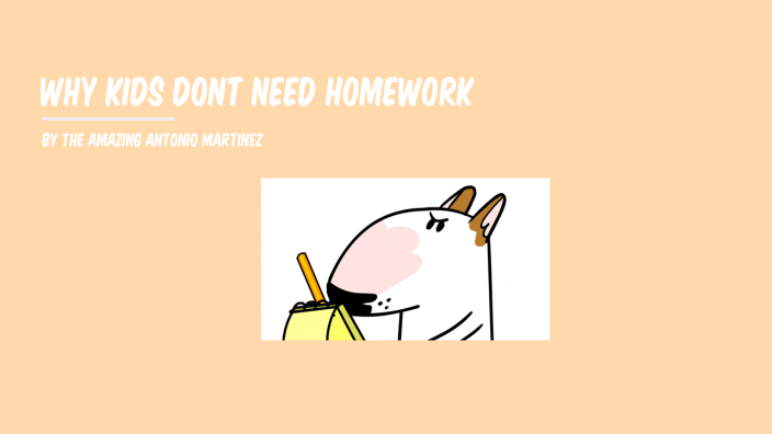 Why Kids Dont Need Homework by Antonio Martinez on Prezi