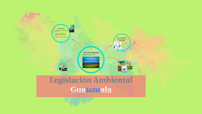Legislación Ambiental Guatemala by Selyn Monroy on Prezi