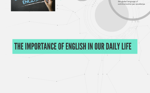THE IMPORTANCE OF ENGLISH IN OUR DAILY LIFE by laura pulido on Prezi