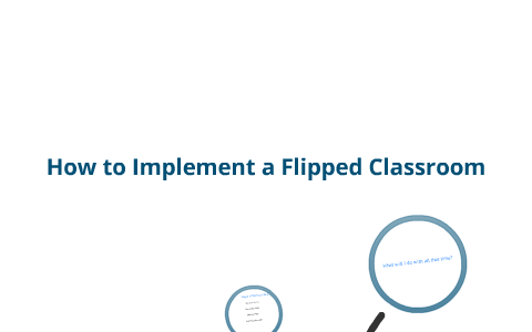 Chapter 4 How to Implement the Flipped Classroom by stephanie shaw on Prezi