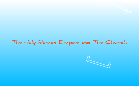 The Holy Roman Empire and the Church by Kevin Sullivan on Prezi