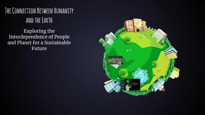 The Connection Between Humanity and the Earth by Oakley Cole on Prezi