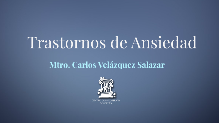 Trastornos de Ansiedad by carlos velazquez on Prezi