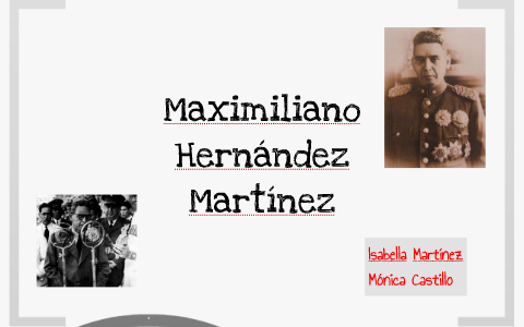 Maximiliano Hernandez Martinez by monica castillo on Prezi