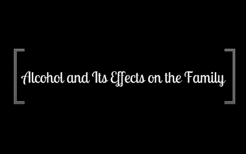 Alcohol and Its Effects on the Family by Audrey Shake on Prezi
