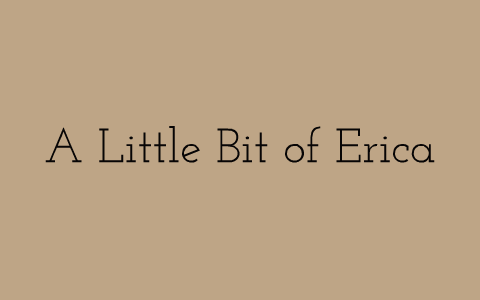 A little bit of Erica by my side by Erica Davis on Prezi