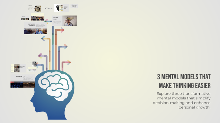 3 Mental Models That Make Thinking Easier by abdu t on Prezi
