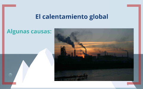 El calentamiento global by Angie Corrales Víquez on Prezi