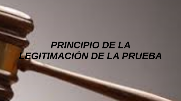 Principio De La LegitimaciÓn De La Prueba By Claudia Leal On Prezi 0475