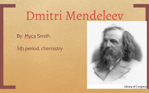 Dmitri Mendeleev By Myca Smith On Prezi