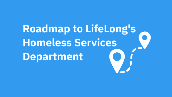 Roadmap to LifeLong's Homeless Services Department by Skylar Martin on ...