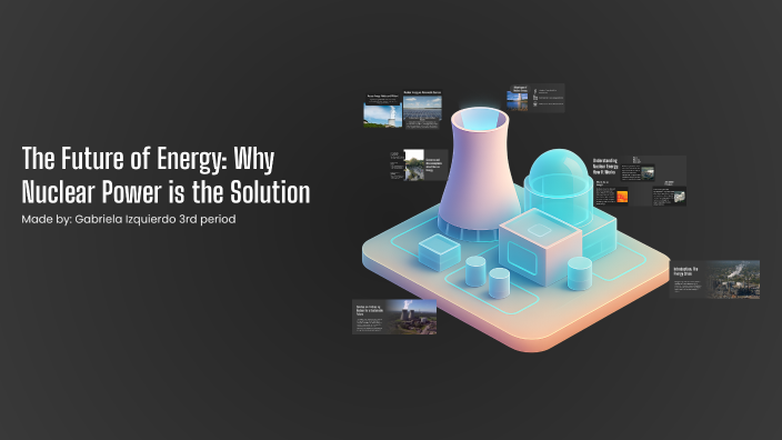 The Future of Energy: Why Nuclear Power is the Solution by Gabriela ...