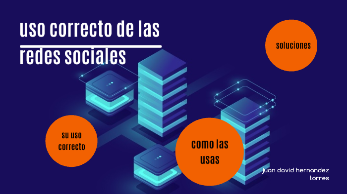 uso correcto de las redes sociales by Juan David Hernández Torres on Prezi