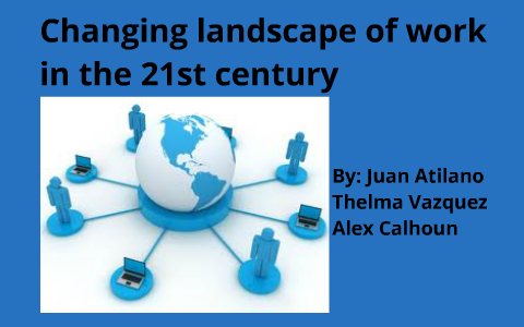 Changing landscape of work in the 21st century by Alex Calhoun on Prezi