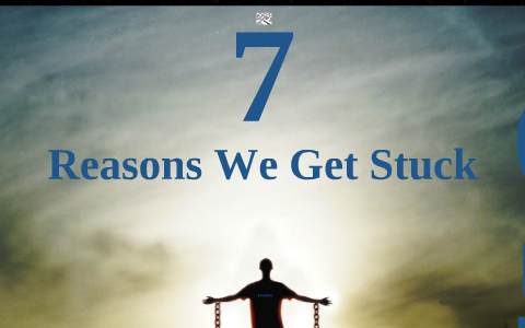 7 Reasons We Get Stuck by Chris Authier on Prezi