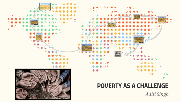 POVERTY AS A MAJOR CHALLENGE by Aditi Singh on Prezi