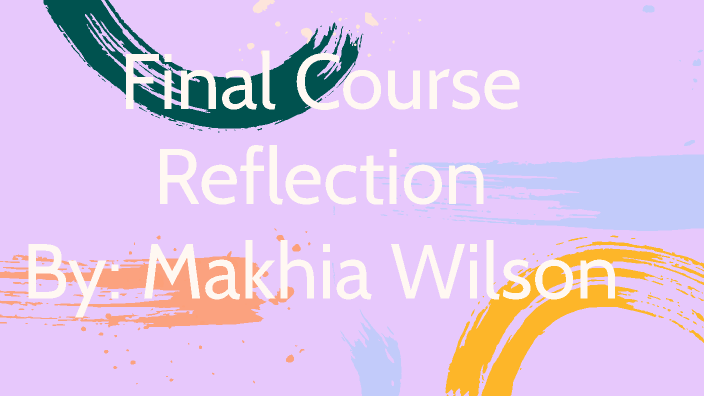 Final Course Reflection by Makhia Wilson on Prezi