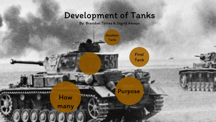 Tank Development Development of tanks by Brandon Torres on Prezi