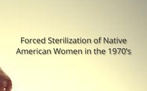 The Forced Sterilization Of Native American Women In The 1970's By Emma ...