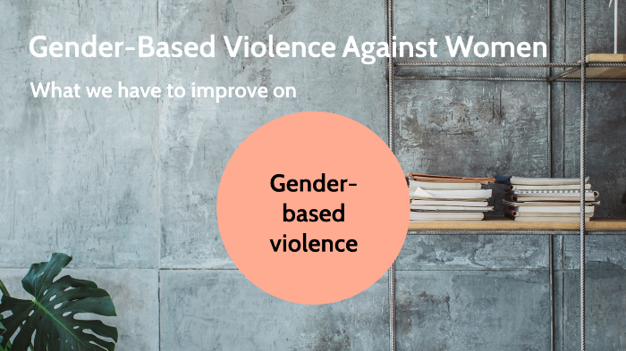 Gender Based Violence Against Women by Erika-Elizabeth Caswell on Prezi
