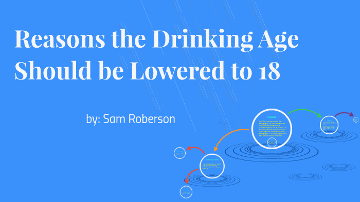 Reasons the Drinking Age Should be Lowered to 18 by on Prezi