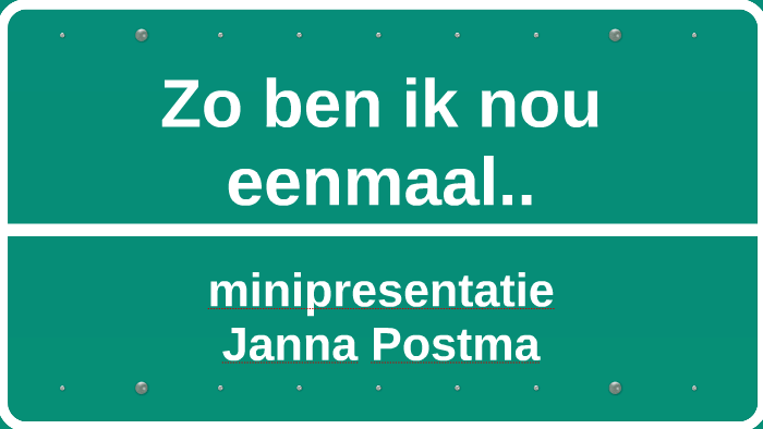 Zo ben ik nou eenmaal.. by Janna Postma on Prezi
