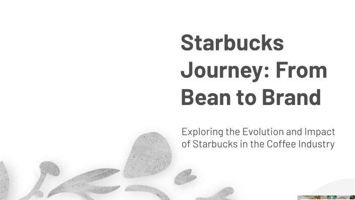Starbucks Journey: From Bean to Brand by Anastasia Usurelu on Prezi