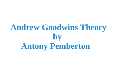 Andrew Goodwins Theory by antony pemberton on Prezi