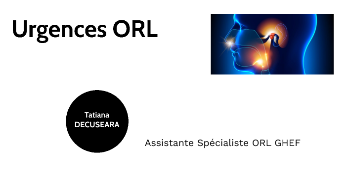 Urgences ORL by Tatiana DECUSEARA on Prezi