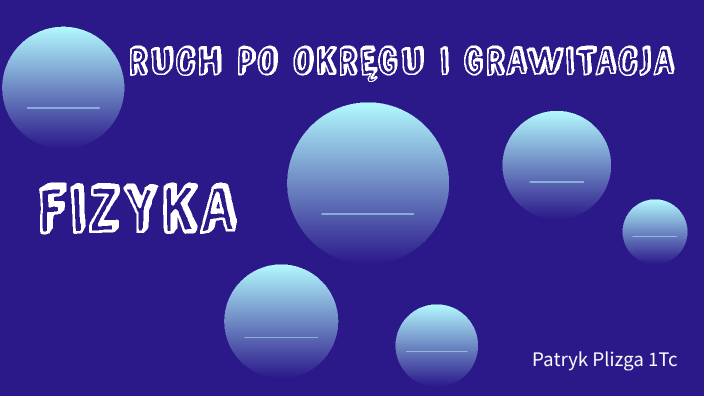PATRYK PLIZGA RUCH PO OKRĘGU I GRAWITACJA by Patryk Plizga on Prezi